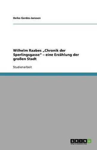 Wilhelm Raabes  Chronik der Sperlingsgasse  - eine Erzahlung der grossen Stadt