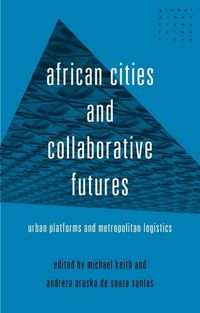 Cover image for African Cities and Collaborative Futures: Urban Platforms and Metropolitan Logistics