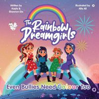 Cover image for The Rainbow DreamGirls: Even Bullies Need Colour Too