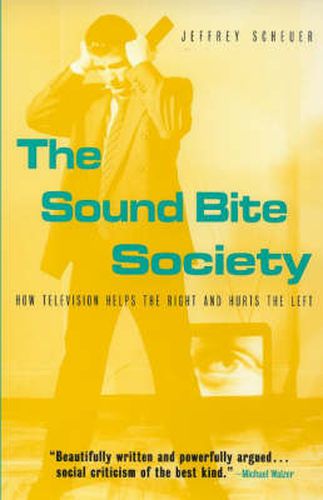 Cover image for The Sound Bite Society: How Television Helps the Right and Hurts the Left