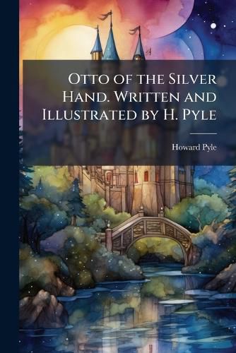 Cover image for Otto of the Silver Hand. Written and Illustrated by H. Pyle