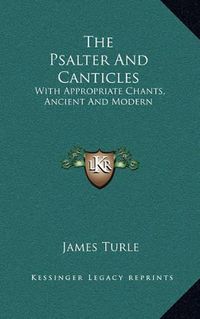 Cover image for The Psalter and Canticles: With Appropriate Chants, Ancient and Modern