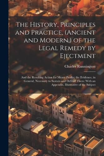 Cover image for The History, Principles and Practice, (Ancient and Modern, ) of the Legal Remedy by Ejectment