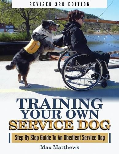 Cover image for Training Your Own Service Dog: Step By Step Guide To An Obedient Service Dog (Revised 3rd Edition!)