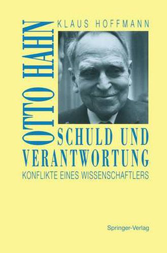 Schuld Und Verantwortung: Otto Hahn Konflikte Eines Wissenschaftlers