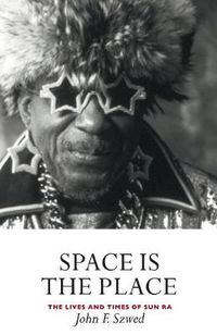 Cover image for Space is the Place: The Lives and Times of Sun Ra