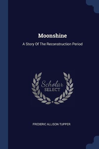 Cover image for Moonshine: A Story of the Reconstruction Period