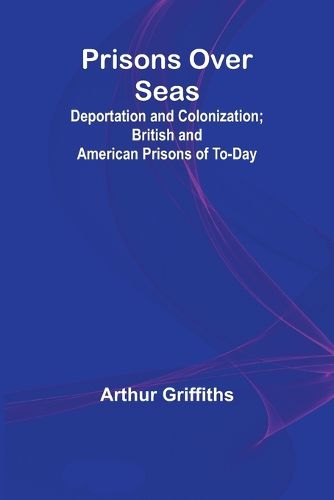 Prisons Over Seas; Deportation and Colonization; British and American Prisons of To-day