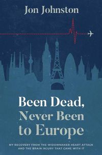 Cover image for Been Dead, Never Been To Europe: My Recovery From The Widowmaker Heart Attack And The Brain Injury That Came With It