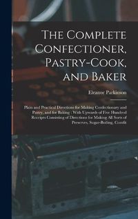 Cover image for The Complete Confectioner, Pastry-Cook, and Baker