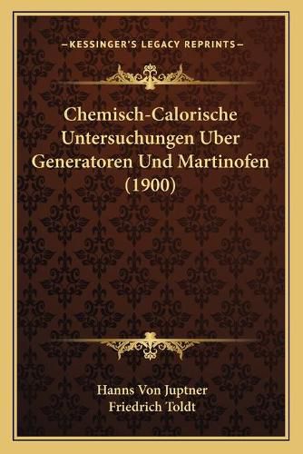 Cover image for Chemisch-Calorische Untersuchungen Uber Generatoren Und Martinofen (1900)