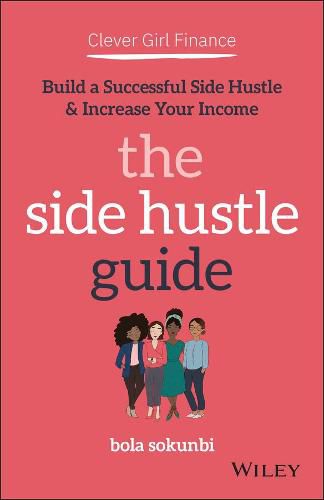 Cover image for Clever Girl Finance: The Side Hustle Guide: Build a Successful Side Hustle and Increase Your Income