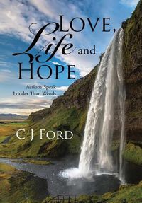 Cover image for Love, Life and Hope: Actions Speak Louder Than Words