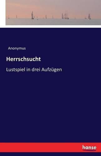 Cover image for Herrschsucht: Lustspiel in drei Aufzugen