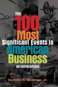 Cover image for The 100 Most Significant Events in American Business: An Encyclopedia