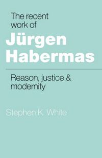 Cover image for The Recent Work of Jurgen Habermas: Reason, Justice and Modernity