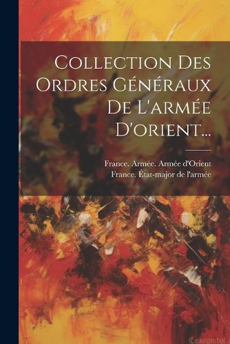 Cover image for Collection Des Ordres Generaux De L'armee D'orient...