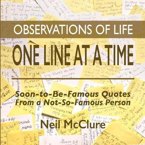 Cover image for Observations of Life One Line at a Time: Soon-to-be-Famous Quotes from a Not-So-Famous Person