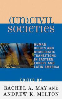 Cover image for (Un)civil Societies: Human Rights and Democratic Transitions in Eastern Europe and Latin America