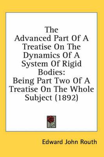 The Advanced Part of a Treatise on the Dynamics of a System of Rigid Bodies: Being Part Two of a Treatise on the Whole Subject (1892)