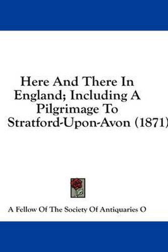 Cover image for Here and There in England; Including a Pilgrimage to Stratford-Upon-Avon (1871)