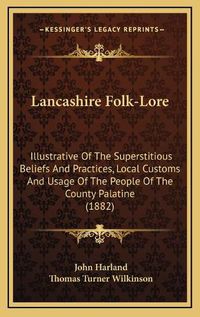 Cover image for Lancashire Folk-Lore: Illustrative of the Superstitious Beliefs and Practices, Local Customs and Usage of the People of the County Palatine (1882)