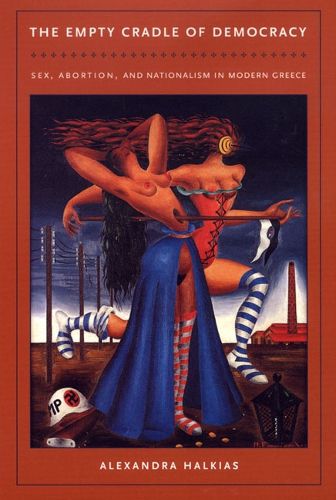 Cover image for The Empty Cradle of Democracy: Sex, Abortion, and Nationalism in Modern Greece