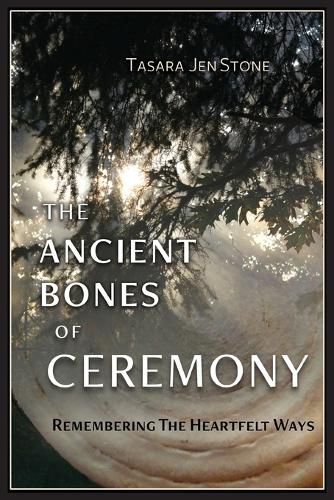 Cover image for The Ancient Bones of Ceremony: Remembering the Heartfelt Ways