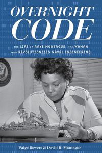 Cover image for Overnight Code: The Life of Raye Montague, the Woman Who Revolutionized Naval Engineering