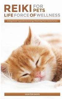 Cover image for Reiki For Pets: Life Force of Wellness: A beginner's guide to energy healing their loved ones