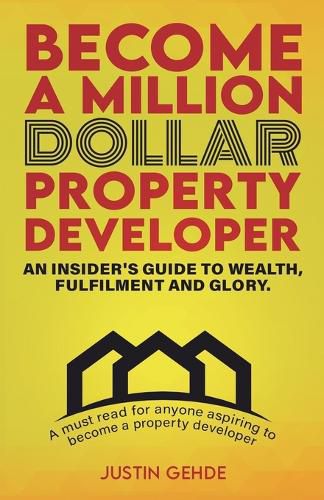 Cover image for Become a Million Dollar Property Developer: An Insider's Guide to Wealth, Fulfilment and Glory