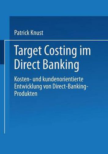 Cover image for Target Costing Im Direct Banking: Kosten- Und Kundenorientierte Entwicklung Von Direct-Banking-Produkten