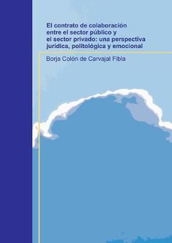 Cover image for El contrato de colaboracion entre el sector publico y el sector privado: una perspectiva juridica, politologica y emocional