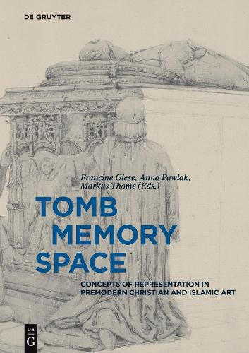 Cover image for Tomb - Memory - Space: Concepts of Representation in Premodern Christian and Islamic Art