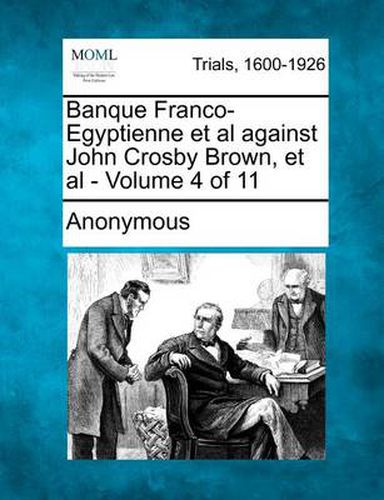 Cover image for Banque Franco-Egyptienne et al Against John Crosby Brown, et al - Volume 4 of 11