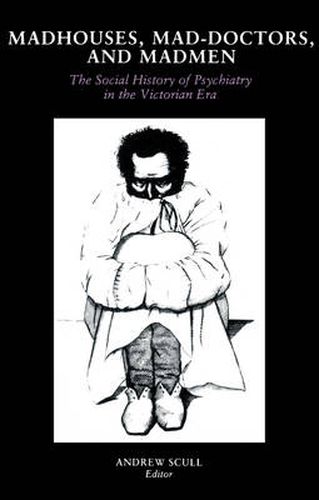 Cover image for Madhouses, Mad-Doctors, and Madmen: The Social History of Psychiatry in the Victorian Era