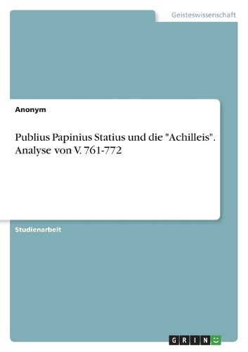 Cover image for Publius Papinius Statius und die "Achilleis". Analyse von V. 761-772