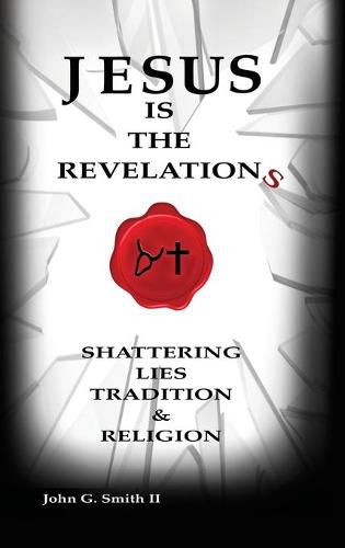 Cover image for Jesus Is The Revelation: Shattering Lies, Tradition, & Religion