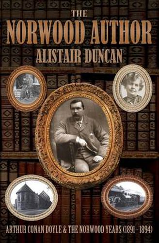 The Norwood Author - Arthur Conan Doyle and the Norwood Years (1891 - 1894)