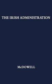 Cover image for The Irish Administration, 1801-1914.