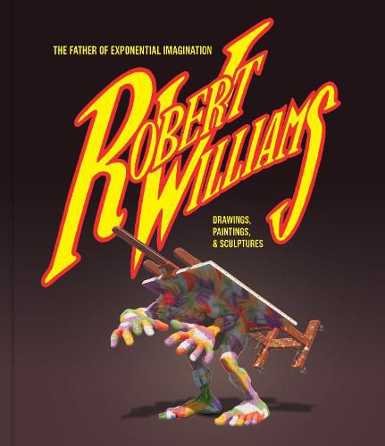 Cover image for Robert Williams: The Father Of Exponential Imagination: Drawings, Paintings, & Sculptures