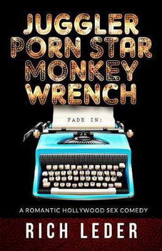 Cover image for Juggler, Porn Star, Monkey Wrench: A Romantic Hollywood Sex Comedy