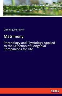 Cover image for Matrimony: Phrenology and Physiology Applied to the Selection of Congenial Companions for Life