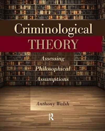 Cover image for Criminological Theory: Assessing Philosophical Assumptions