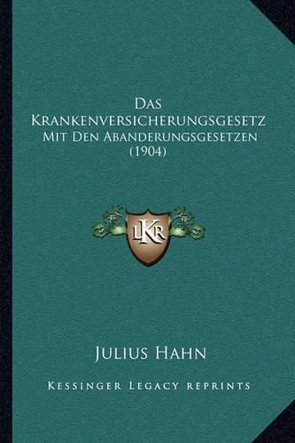 Cover image for Das Krankenversicherungsgesetz: Mit Den Abanderungsgesetzen (1904)