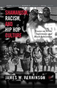 Cover image for Shamanism, Racism, and Hip Hop Culture: Essays on White Supremacy and Black Subversion