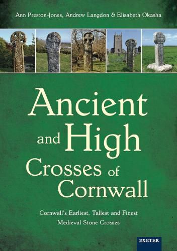 Ancient and High Crosses of Cornwall: Cornwall's Earliest, Tallest and Finest Medieval Stone Crosses