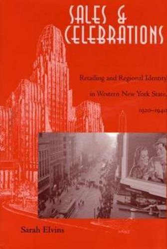 Cover image for Sales and Celebrations: Retailing and Regional Identity in Western New York State, 1920-1940