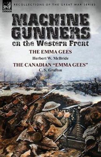 Cover image for Machine Gunners on the Western Front: The Emma Gees by Herbert W. McBride & the Canadian Emma Gees by C. S. Grafton