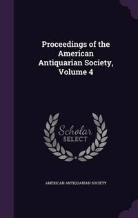 Cover image for Proceedings of the American Antiquarian Society, Volume 4